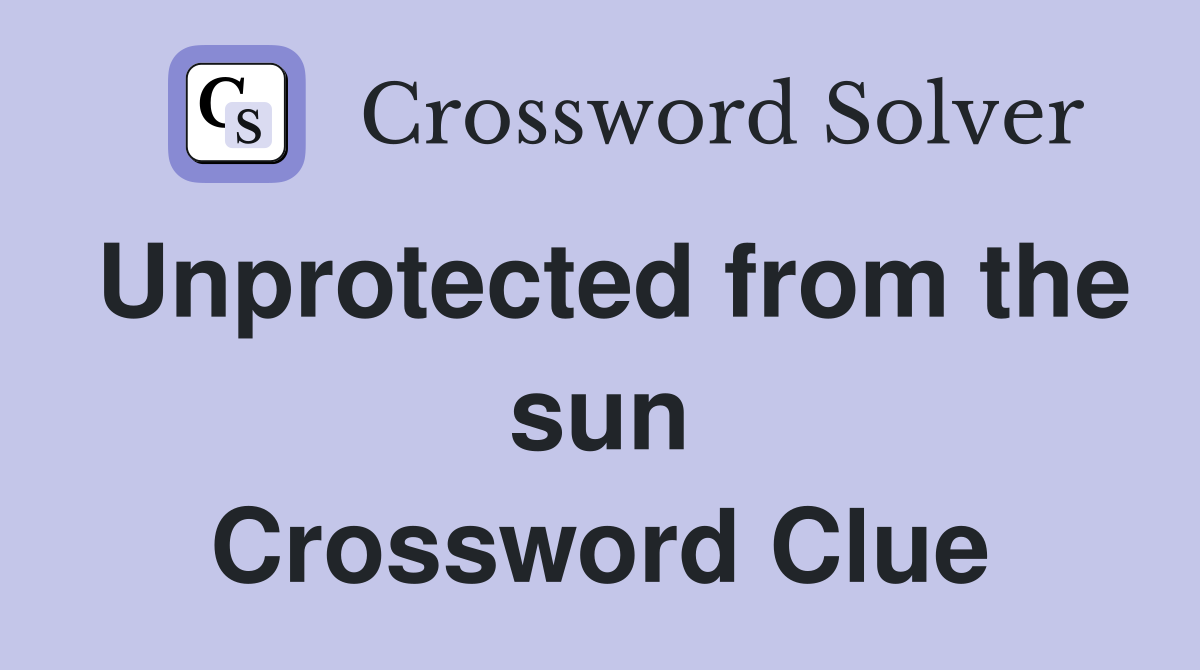 Unprotected from the sun Crossword Clue
