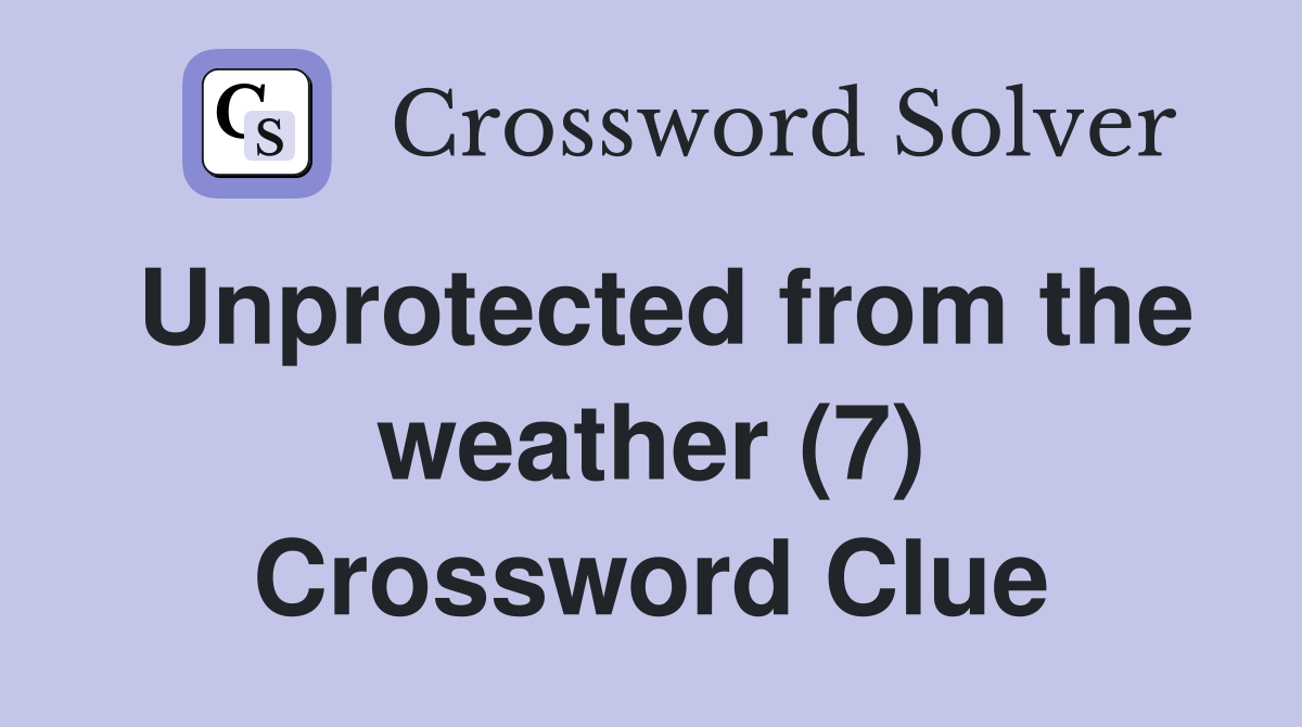 Unprotected from the weather (7) Crossword Clue