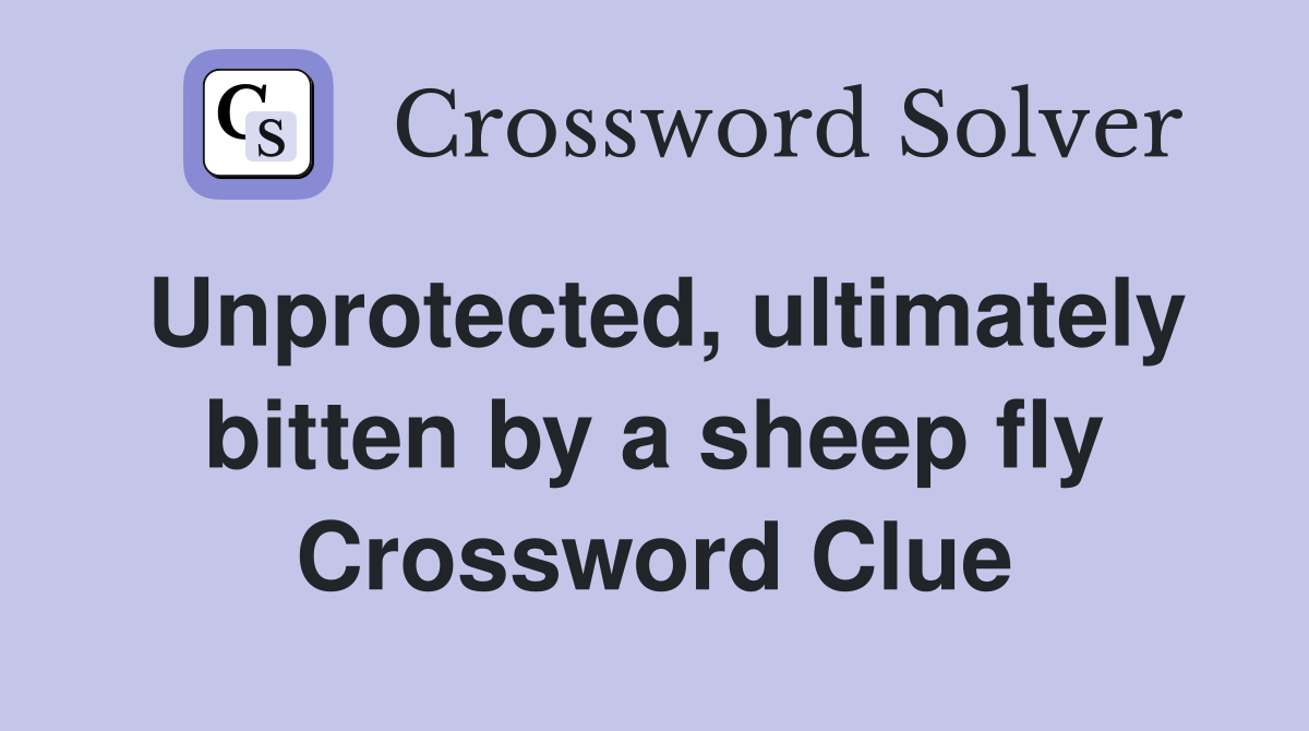 Unprotected, ultimately bitten by a sheep fly Crossword Clue