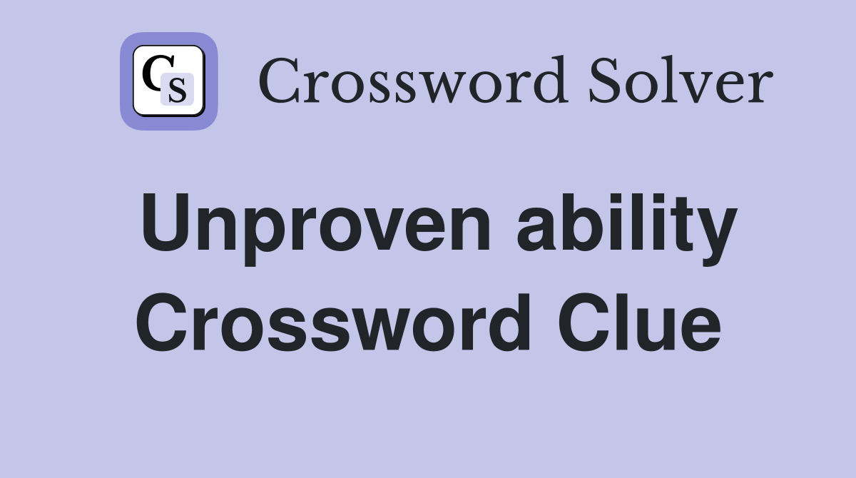 Unproven ability Crossword Clue