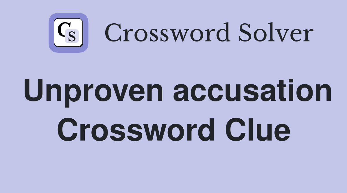 Unproven accusation Crossword Clue