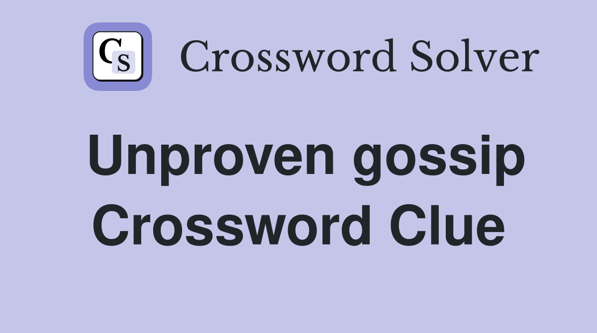 Unproven gossip Crossword Clue