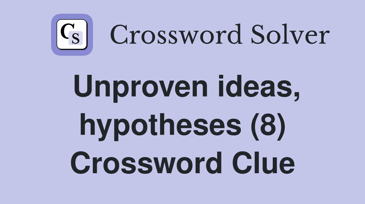 Unproven ideas, hypotheses (8) Crossword Clue