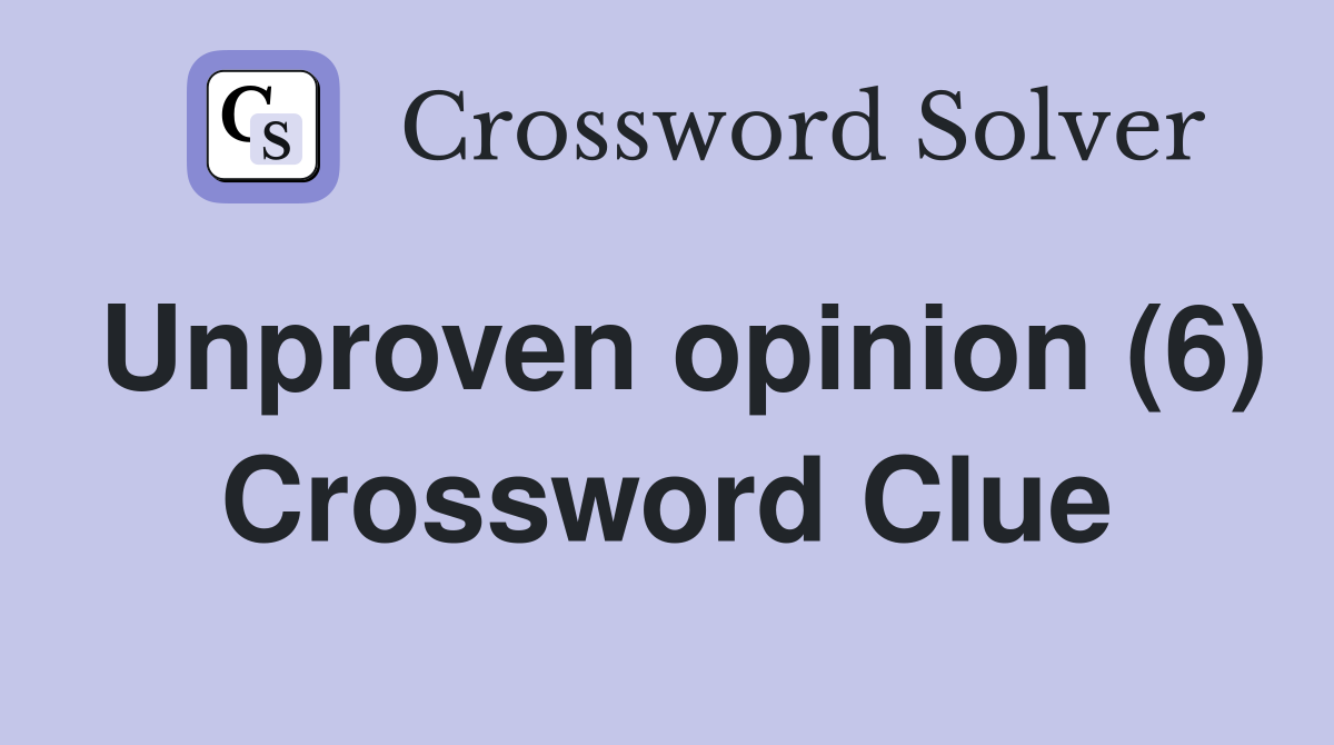 Unproven opinion (6) Crossword Clue