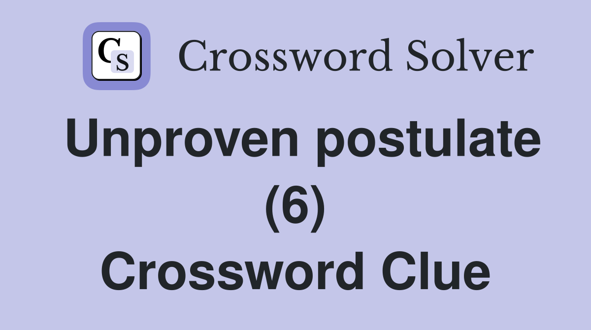 Unproven postulate (6) Crossword Clue