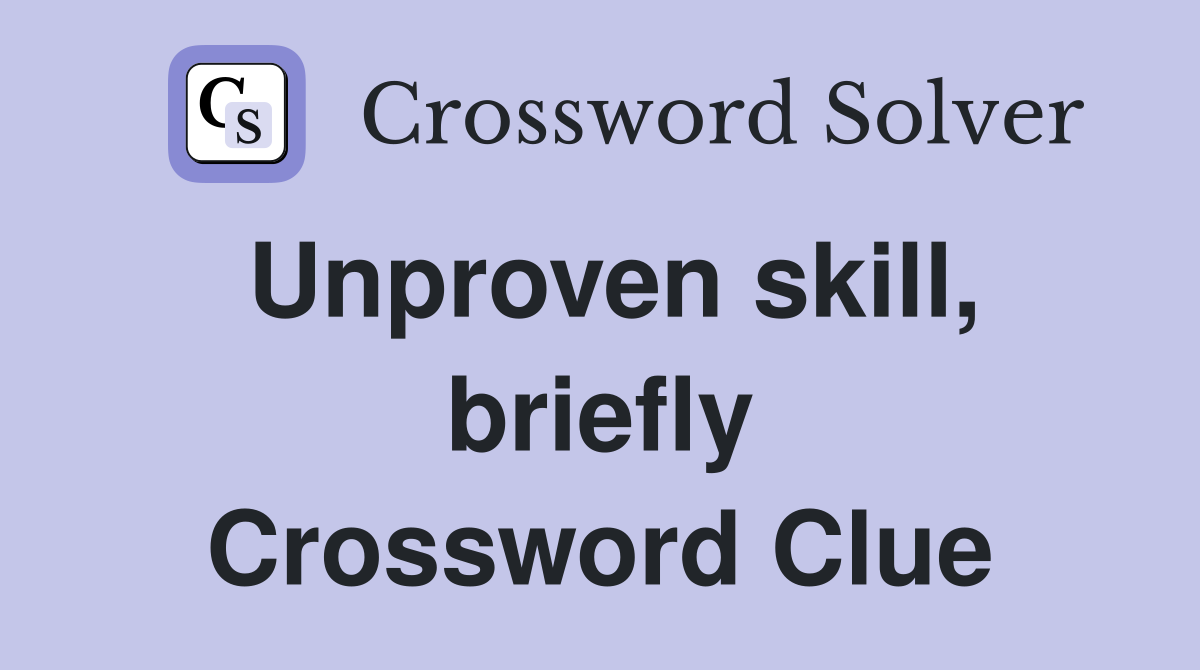 Unproven skill, briefly Crossword Clue