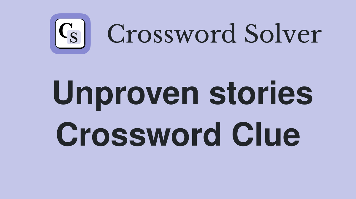 Unproven stories Crossword Clue
