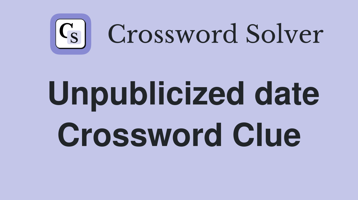 Unpublicized date Crossword Clue