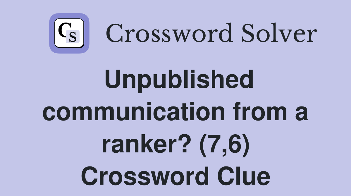 Unpublished communication from a ranker? (7,6) Crossword Clue