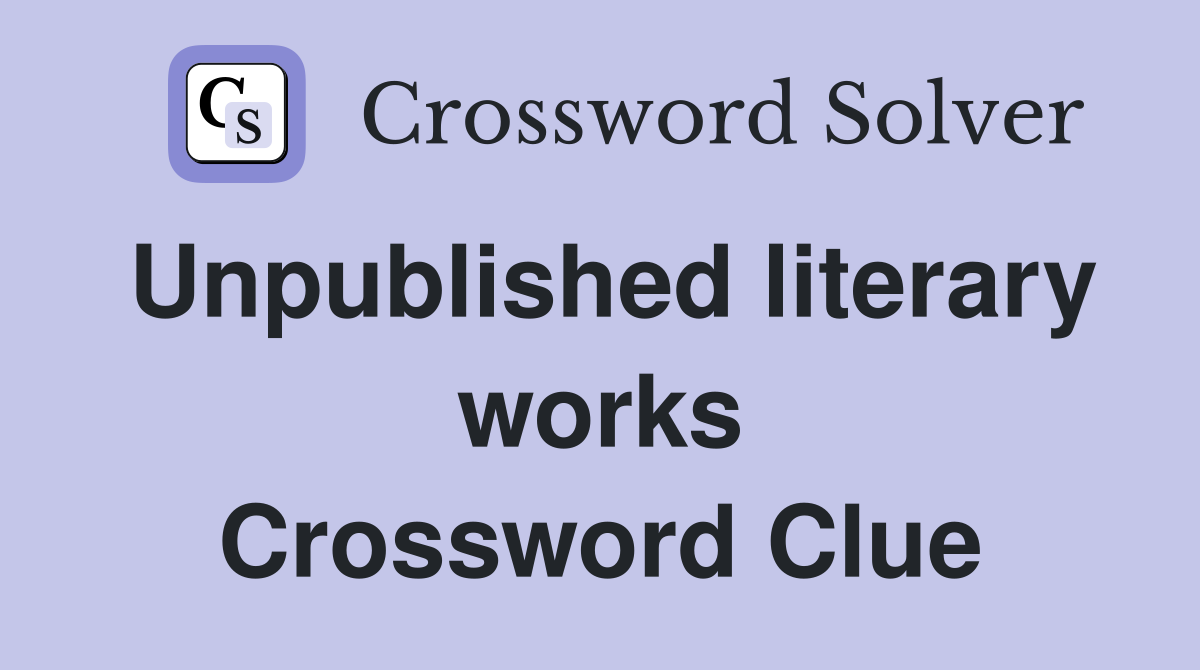 Unpublished literary works Crossword Clue