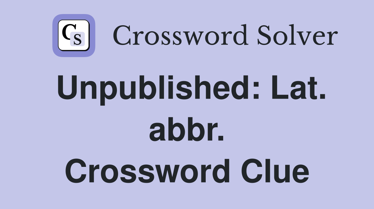 Unpublished: Lat. abbr. Crossword Clue