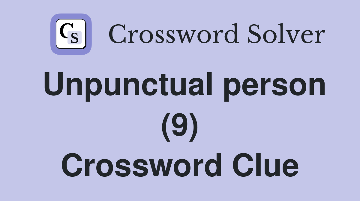 Unpunctual person (9) Crossword Clue