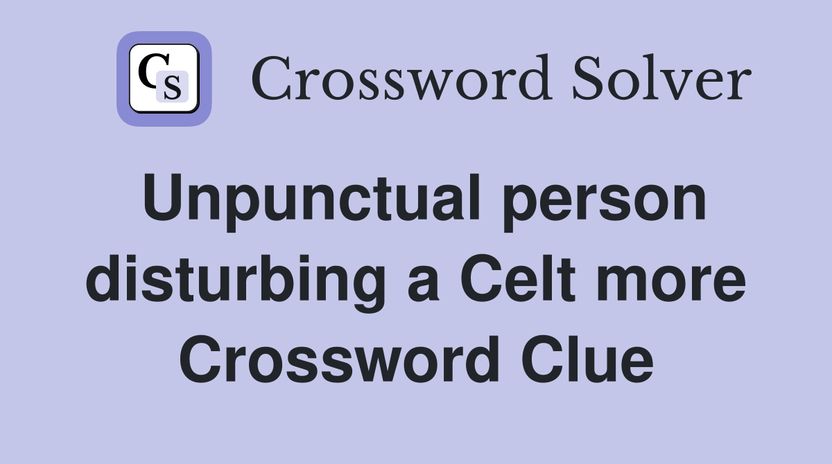 Unpunctual person disturbing a Celt more Crossword Clue