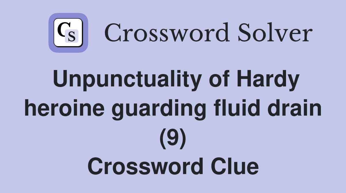 Unpunctuality of Hardy heroine guarding fluid drain (9) Crossword Clue