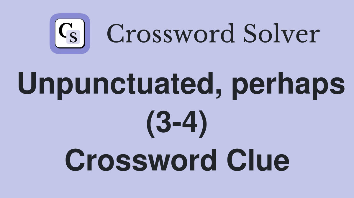 Unpunctuated, perhaps (3-4) Crossword Clue