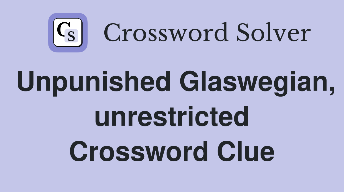 Unpunished Glaswegian, unrestricted Crossword Clue