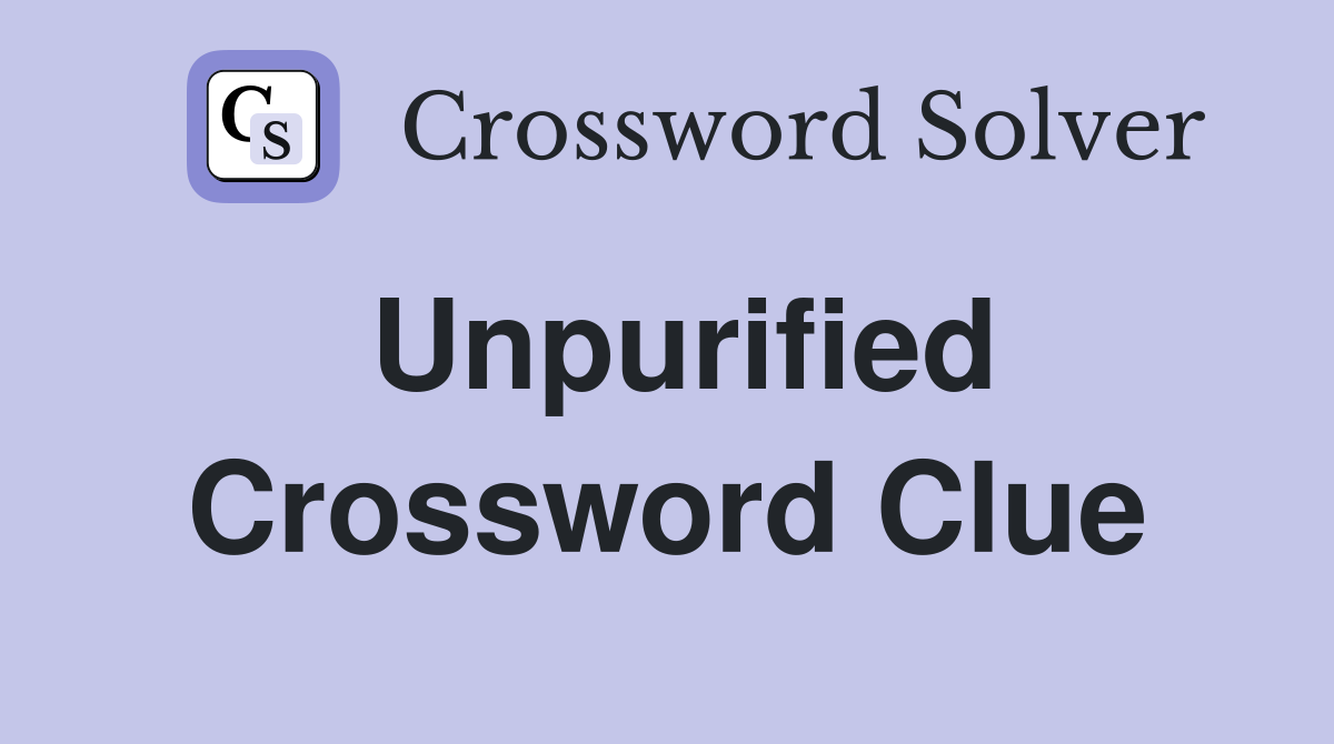 Unpurified Crossword Clue