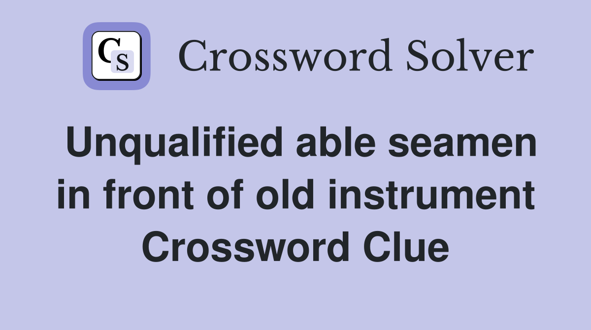 Unqualified able seamen in front of old instrument Crossword Clue