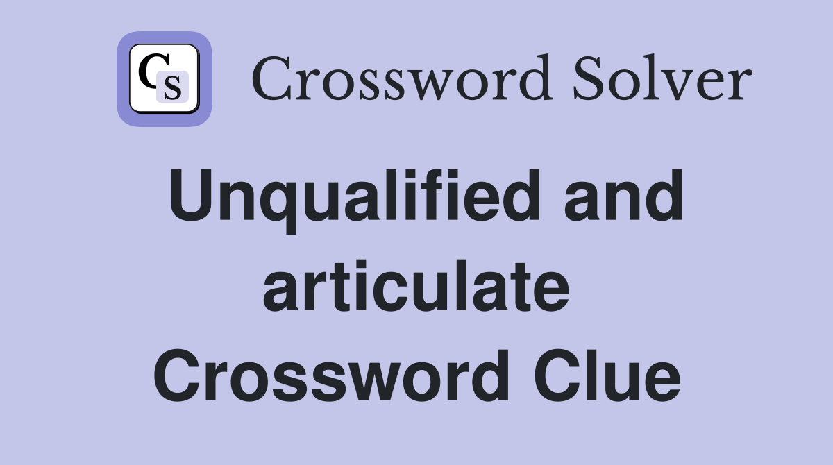 Unqualified and articulate Crossword Clue