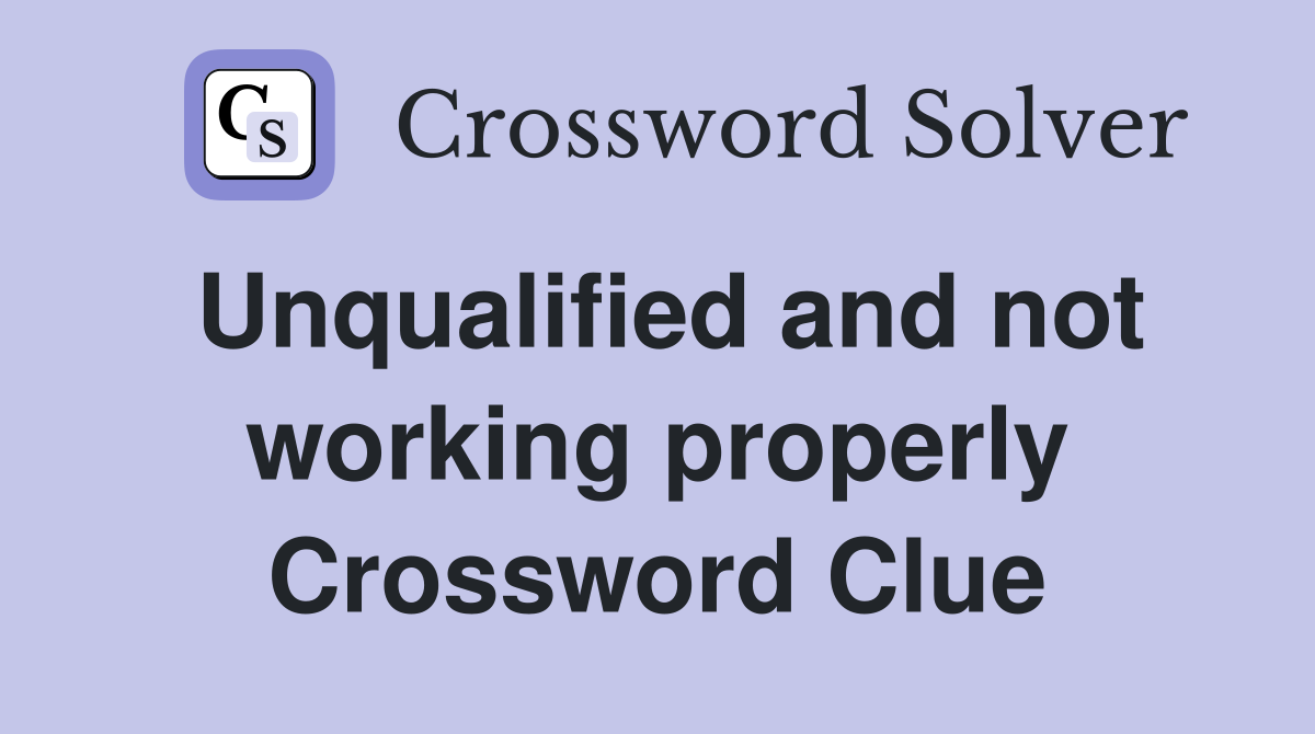 Unqualified and not working properly Crossword Clue