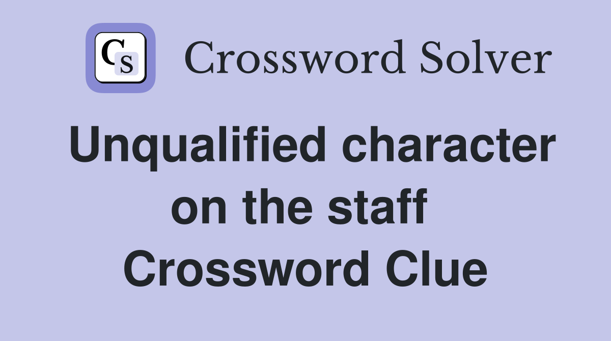 Unqualified character on the staff  Crossword Clue
