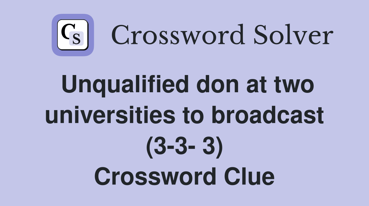 Unqualified don at two universities to broadcast (3-3- 3) Crossword Clue