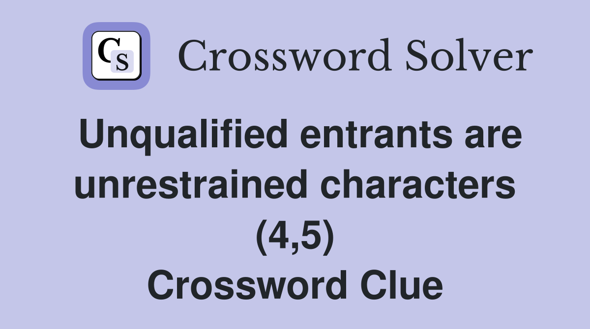 Unqualified entrants are unrestrained characters (4,5) Crossword Clue