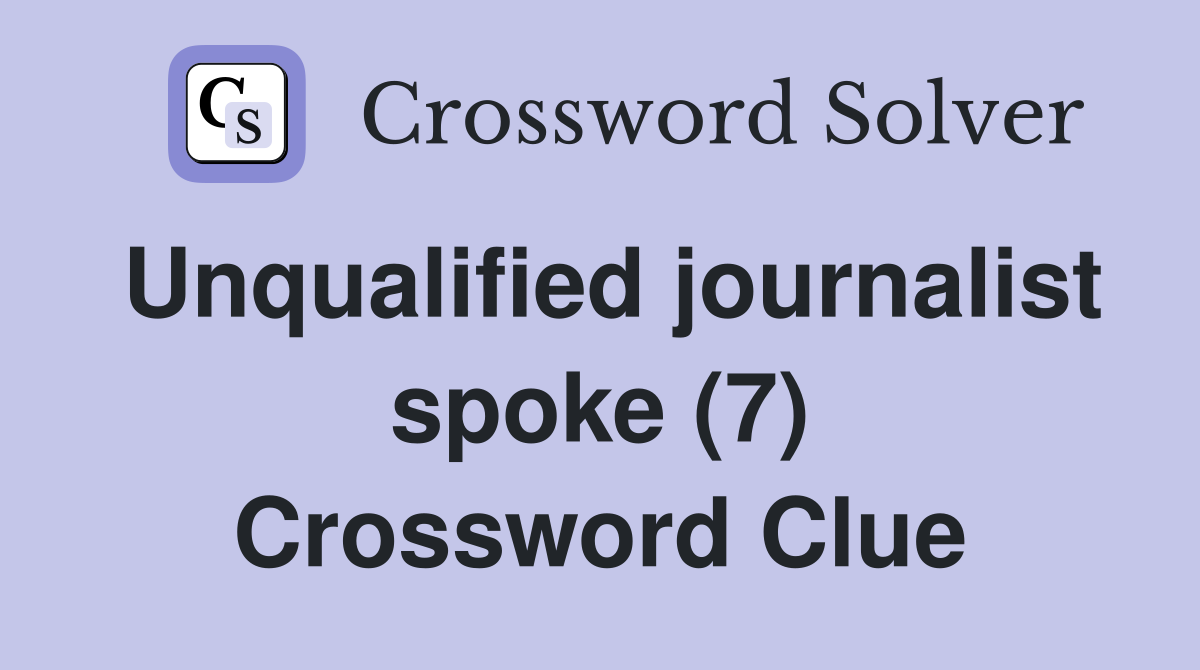 Unqualified journalist spoke (7) Crossword Clue