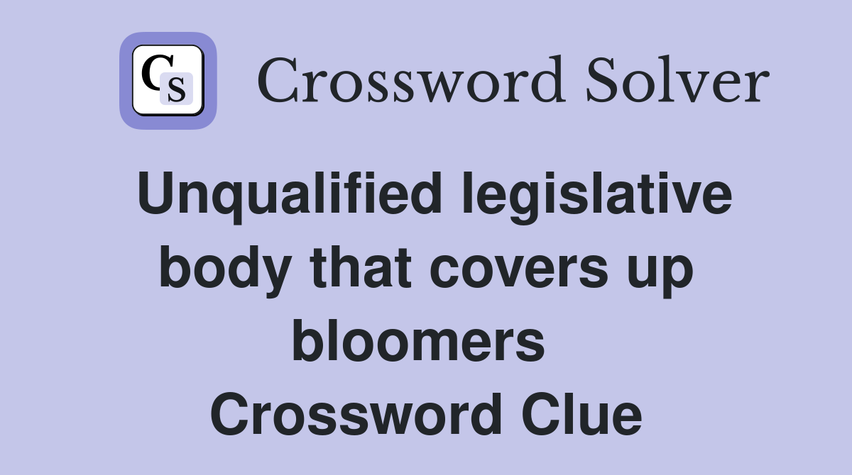 Unqualified legislative body that covers up bloomers  Crossword Clue