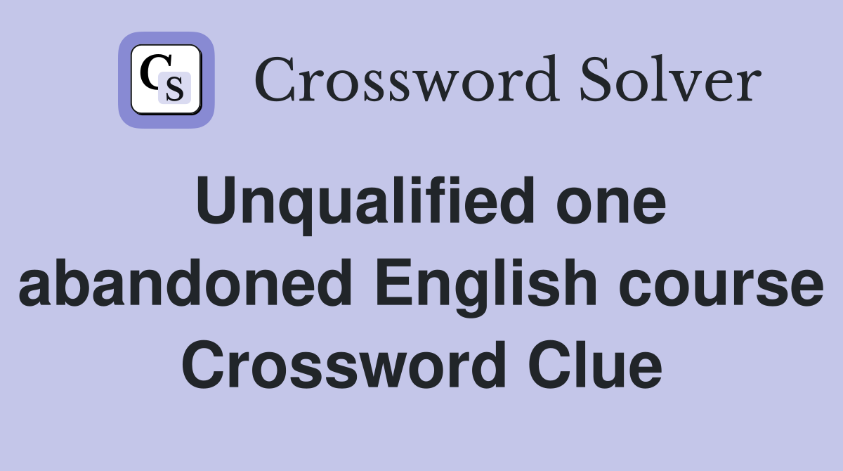 Unqualified one abandoned English course Crossword Clue