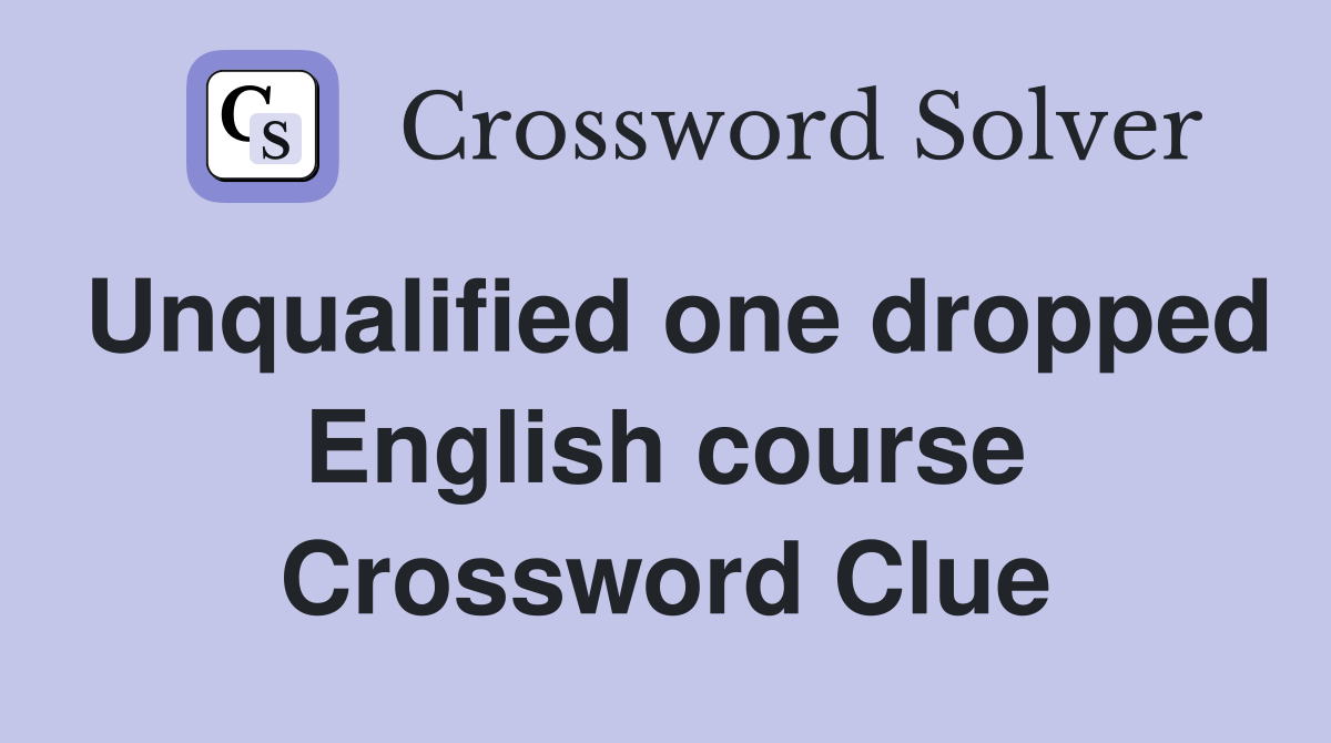 Unqualified one dropped English course Crossword Clue