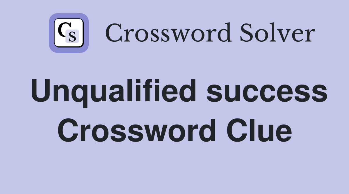 Unqualified success Crossword Clue