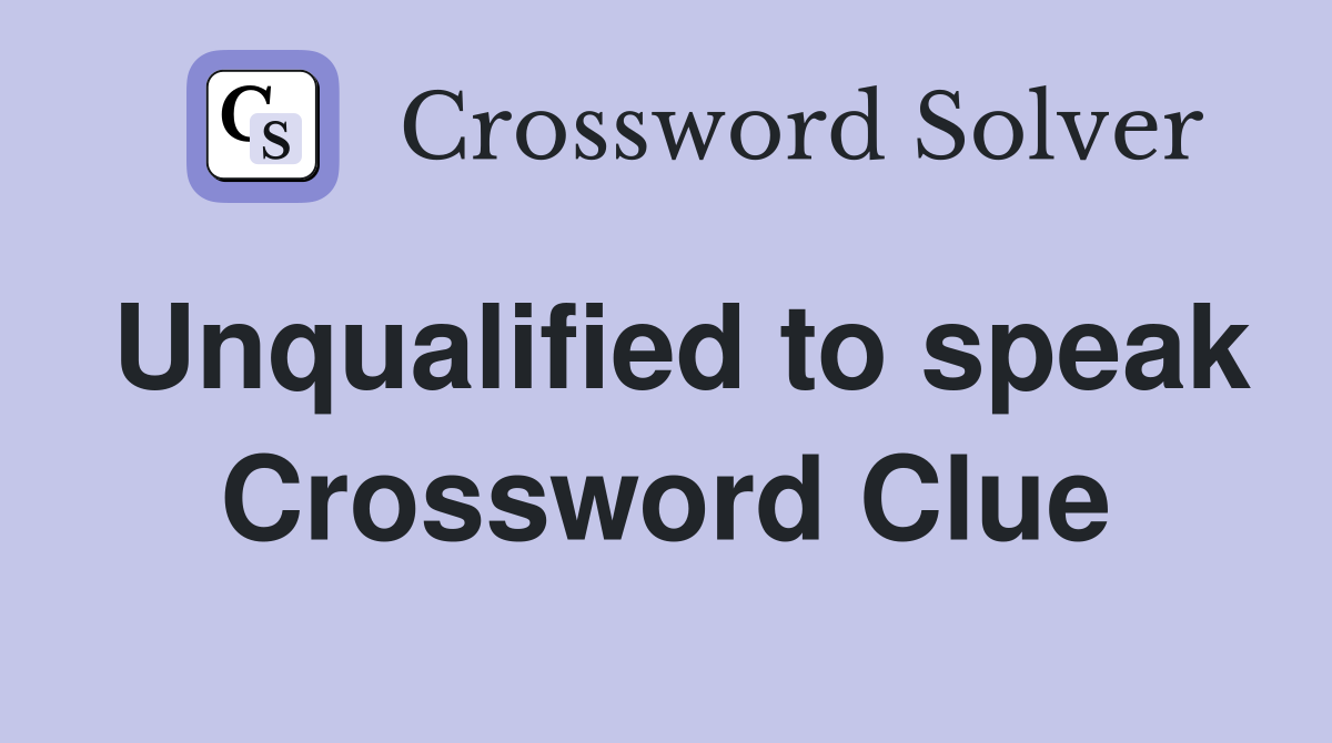 Unqualified to speak Crossword Clue