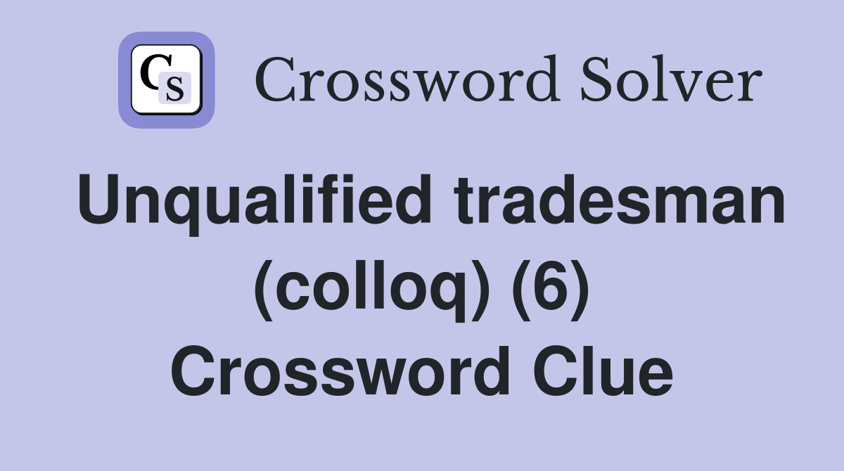 Unqualified tradesman (colloq) (6) Crossword Clue