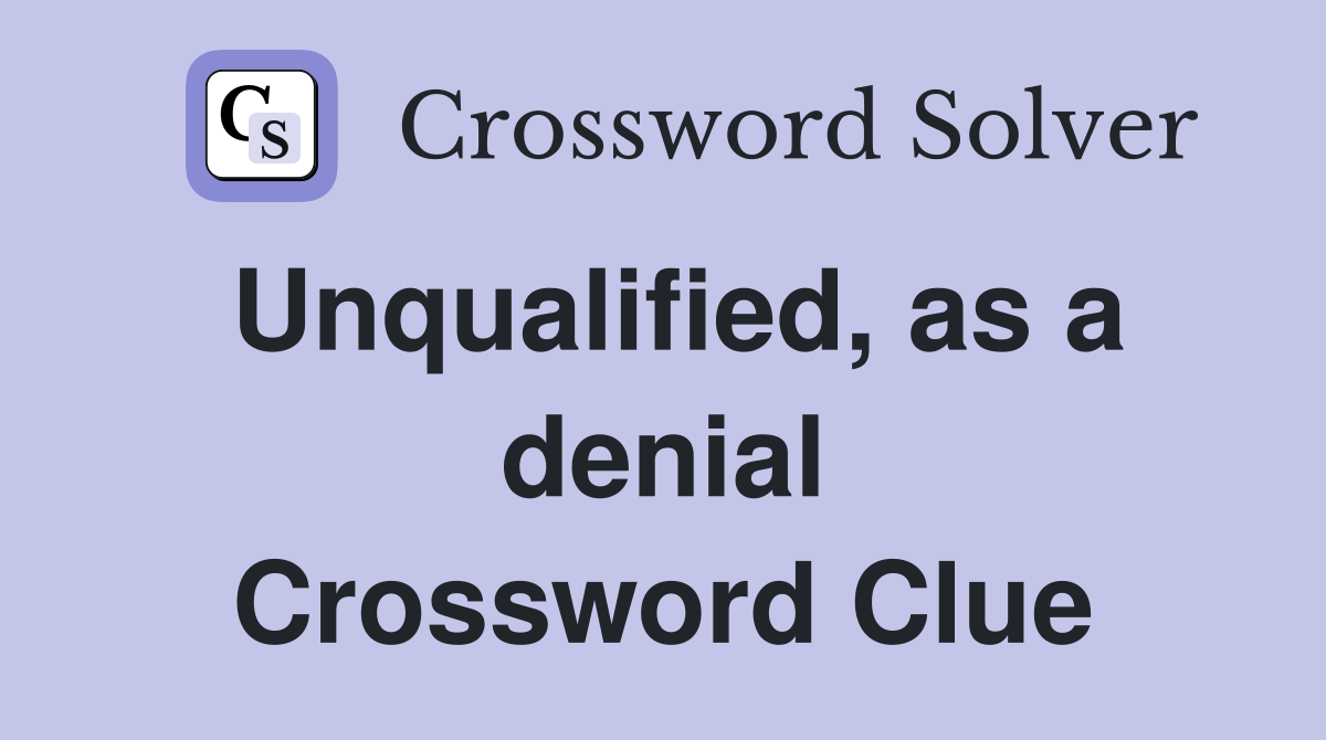 Unqualified, as a denial Crossword Clue
