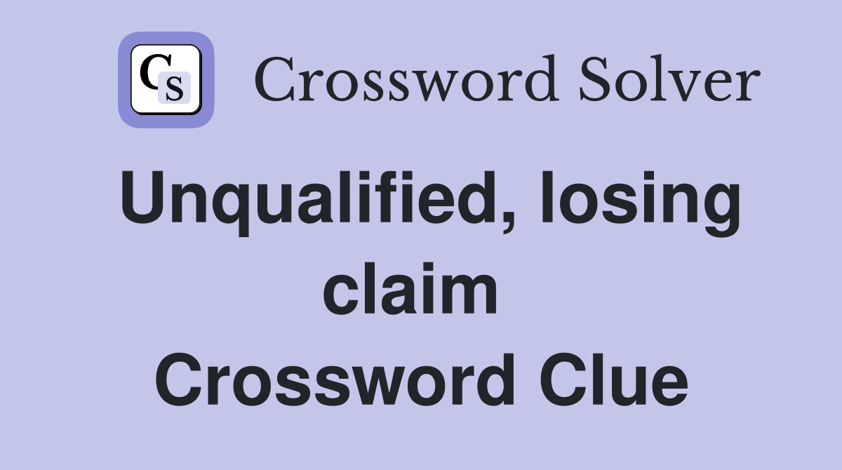 Unqualified, losing claim  Crossword Clue