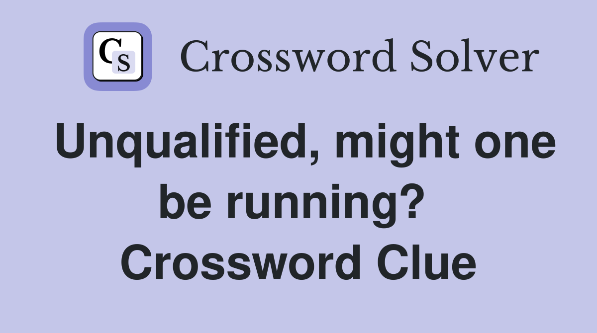 Unqualified, might one be running?  Crossword Clue