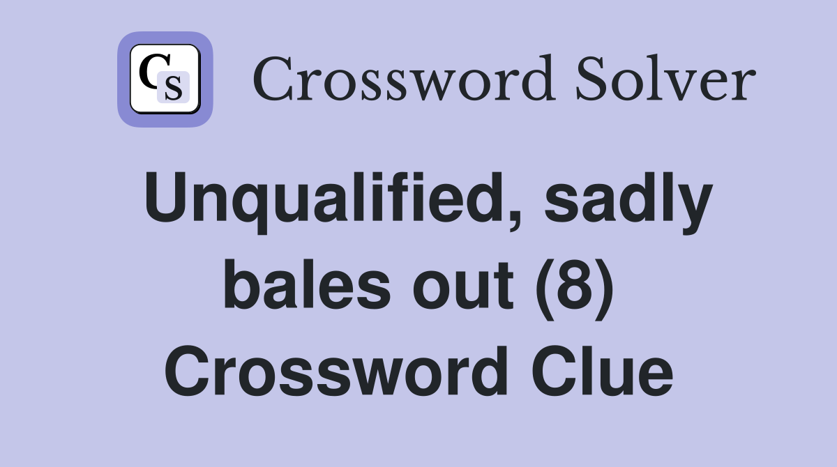 Unqualified, sadly bales out (8) Crossword Clue