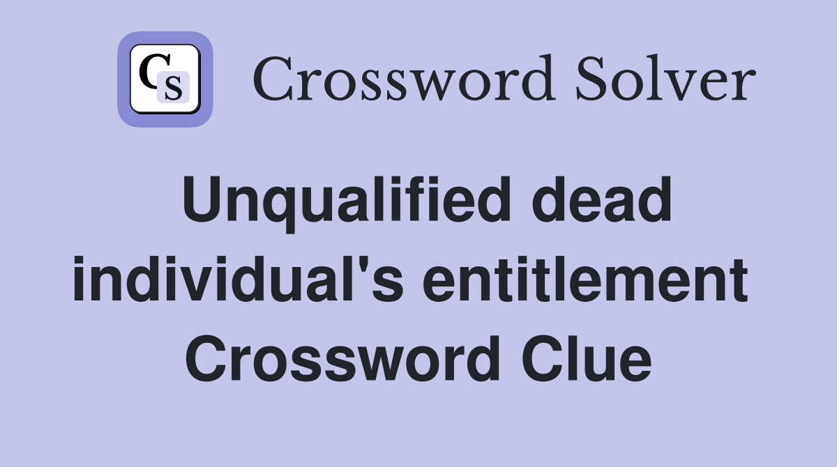Unqualified dead individual's entitlement  Crossword Clue