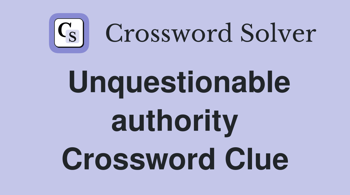 Unquestionable authority Crossword Clue