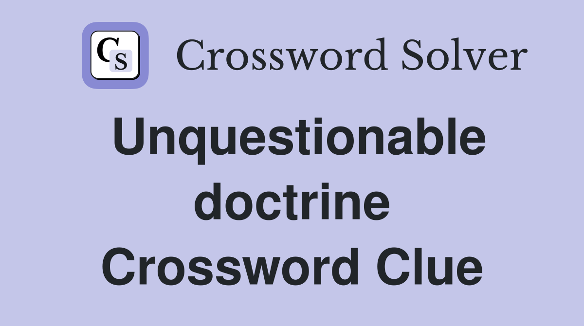 Unquestionable doctrine Crossword Clue