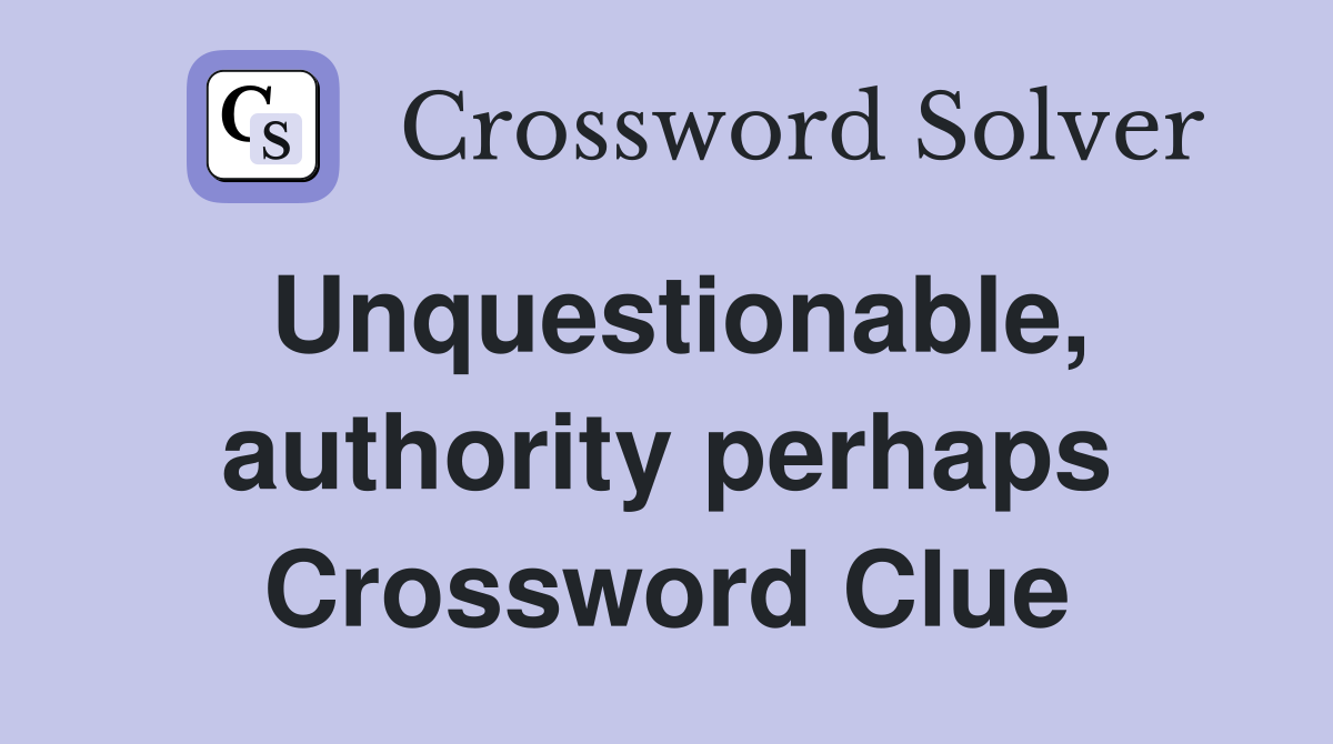Unquestionable, authority perhaps Crossword Clue