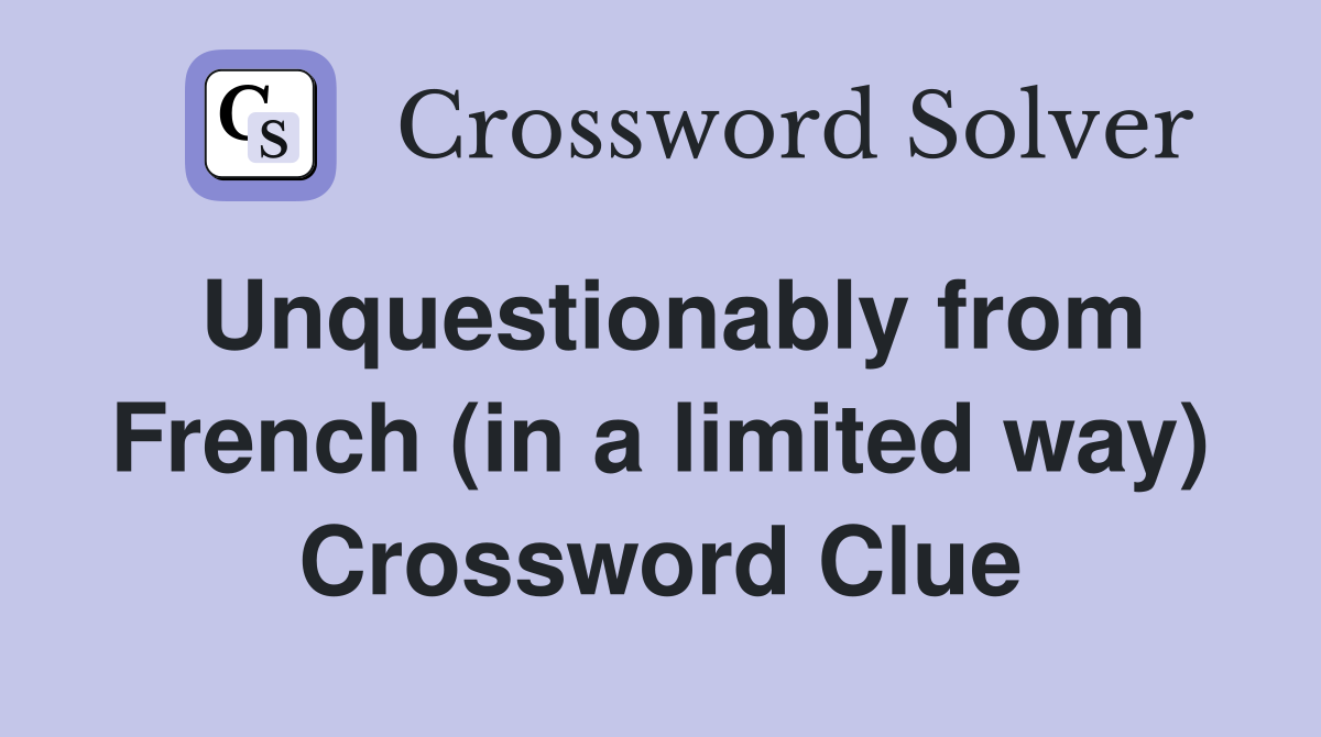 Unquestionably from French (in a limited way) Crossword Clue