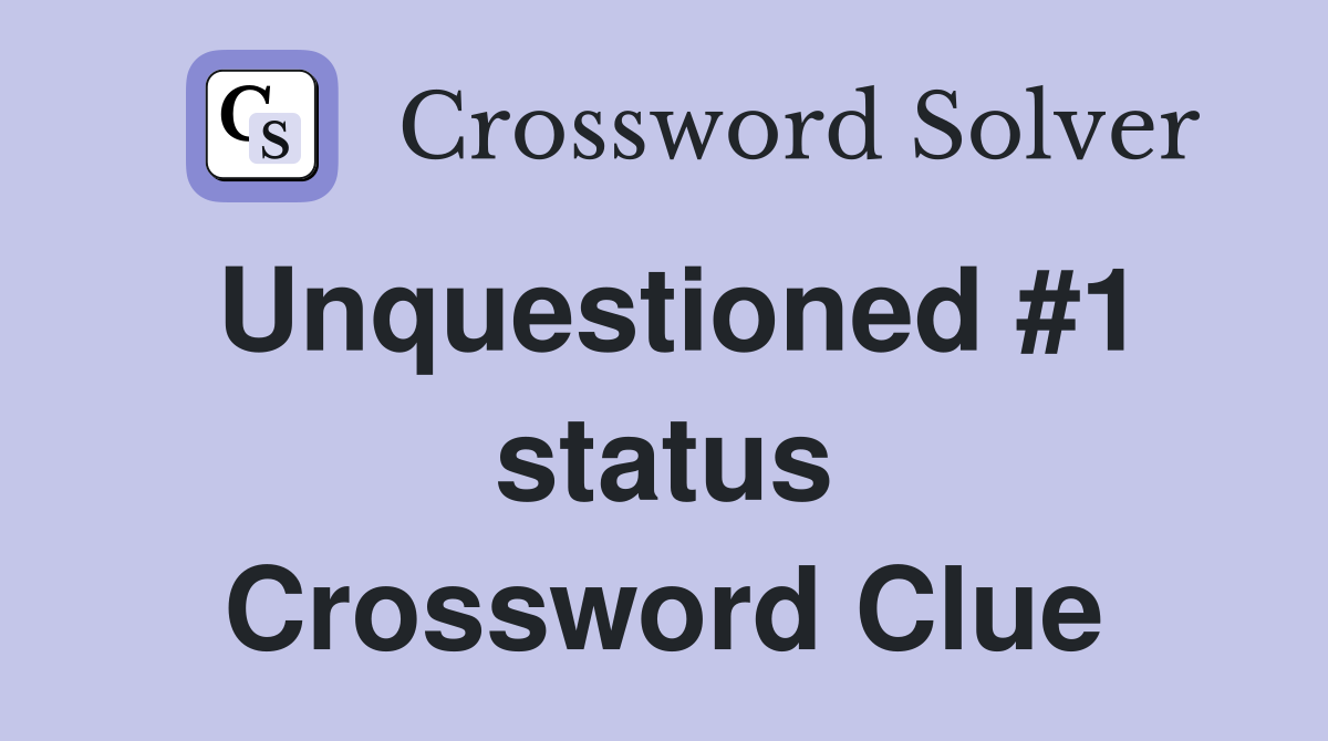 Unquestioned #1 status Crossword Clue