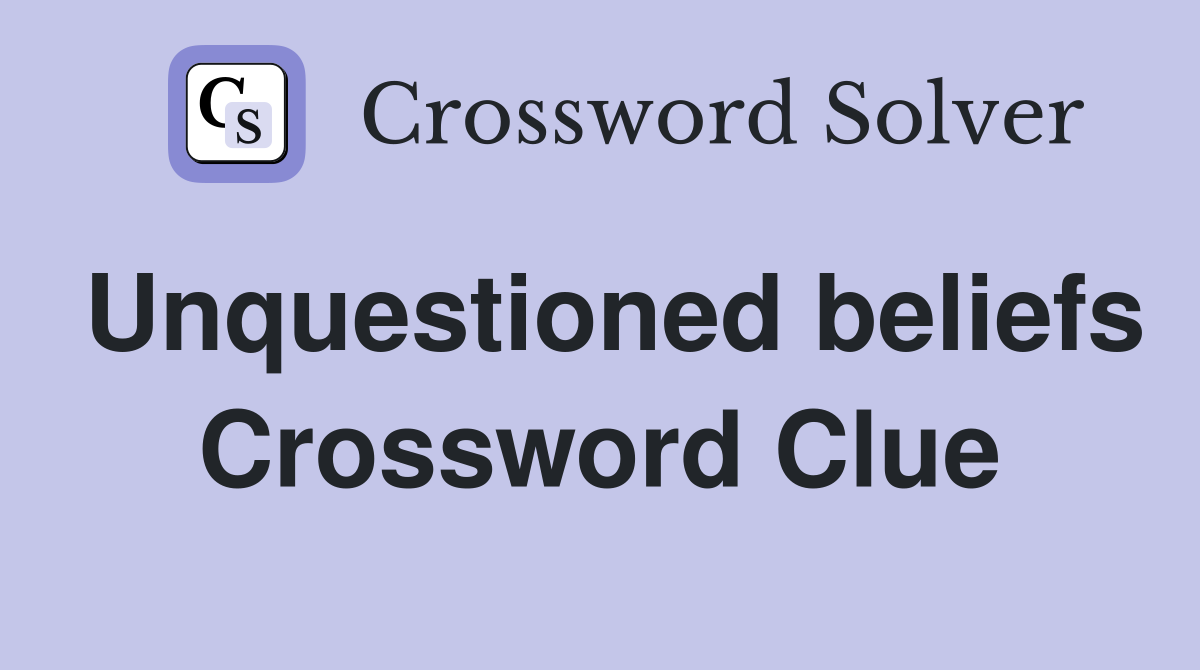 Unquestioned beliefs Crossword Clue