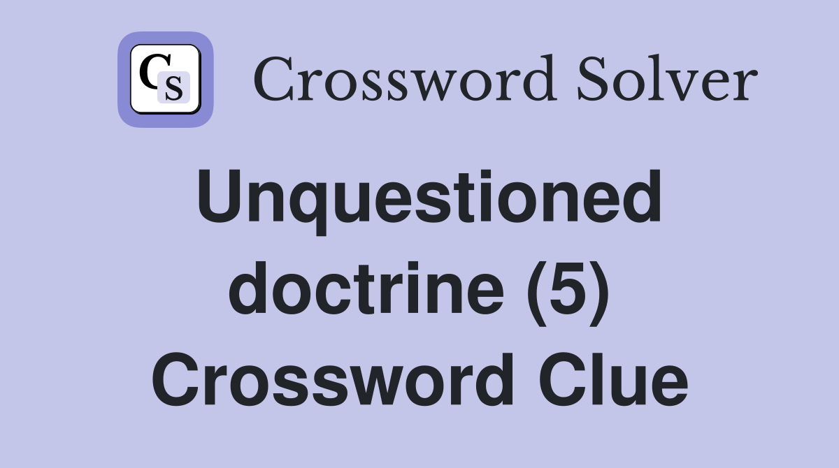 Unquestioned doctrine (5) Crossword Clue