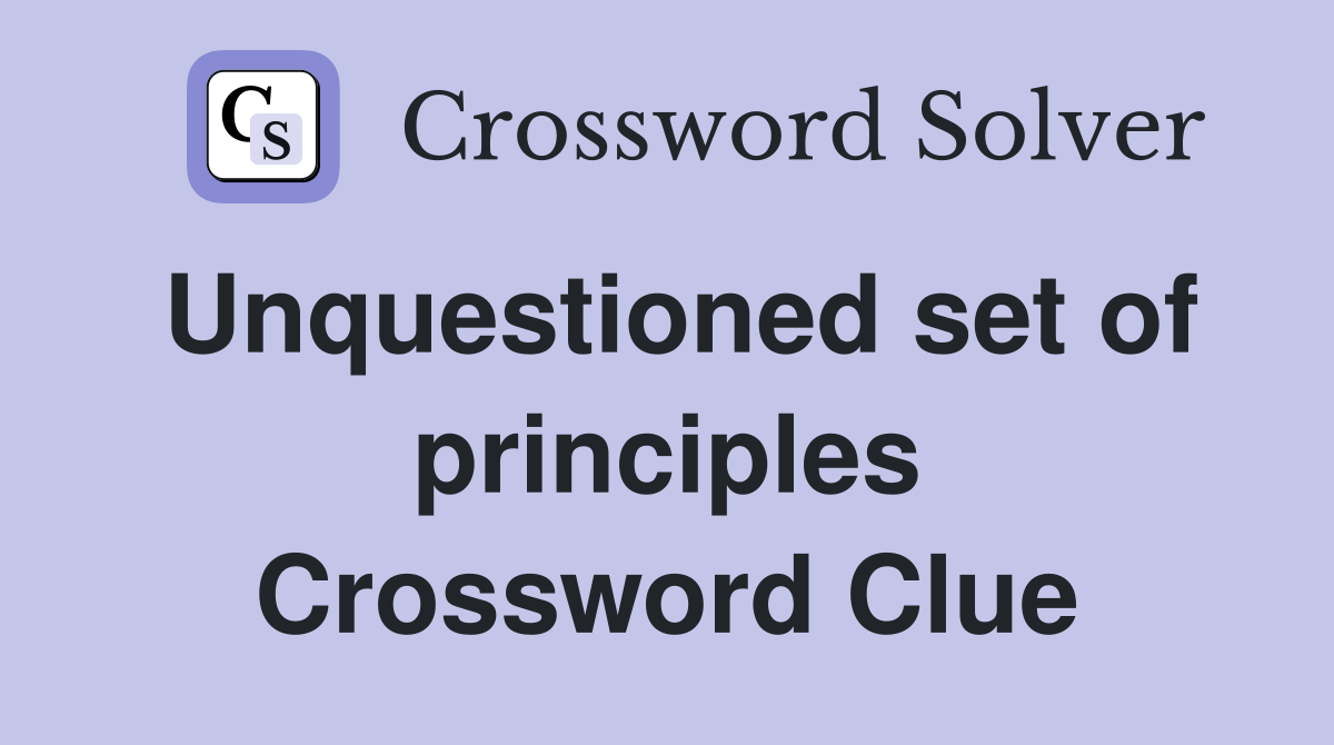 Unquestioned set of principles Crossword Clue