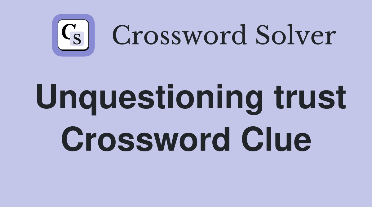 Unquestioning trust Crossword Clue