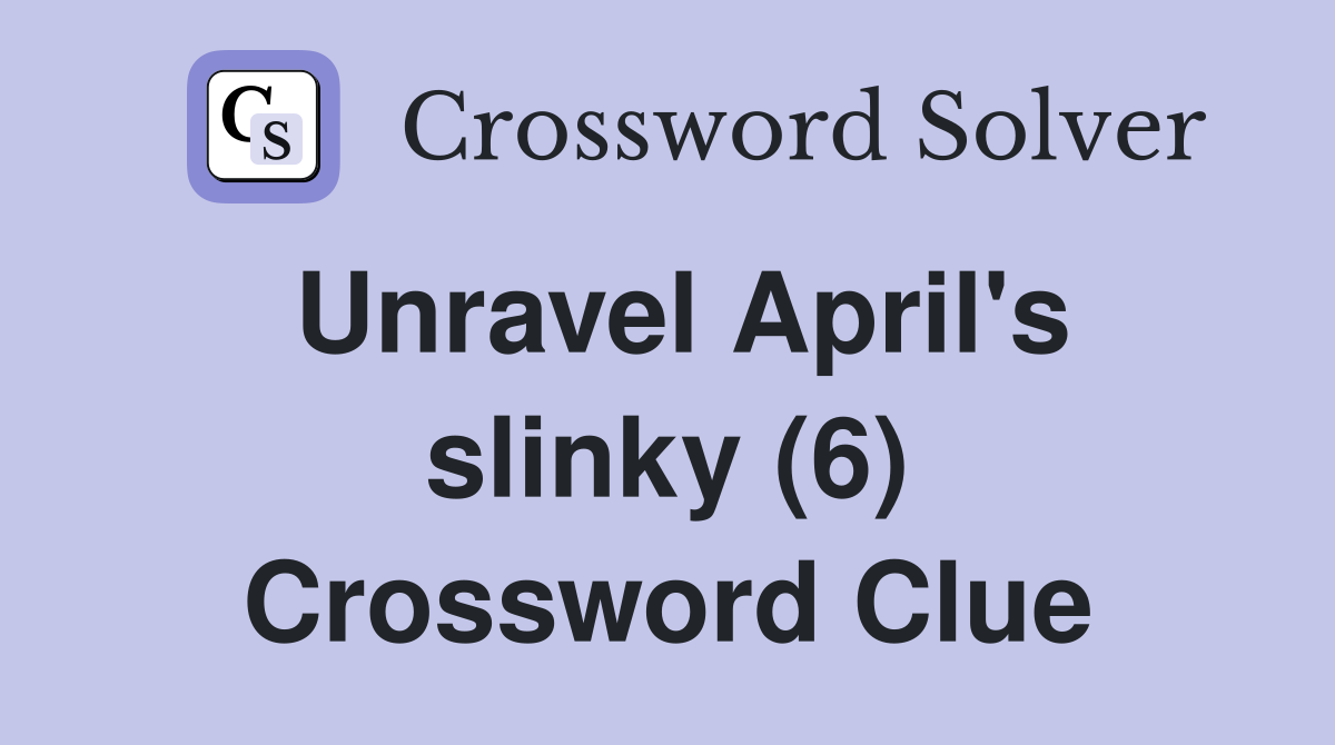 Unravel April's slinky (6) Crossword Clue