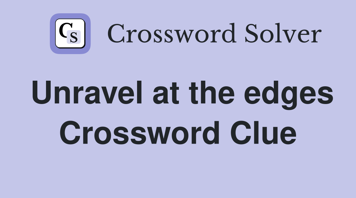 Unravel at the edges Crossword Clue